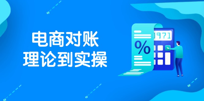 （14718期）抖店电商对账理论到实操，包括订单、售后、资金流水处理，数据导出路径等-零界教育