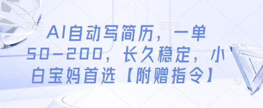 AI自动写简历，一单50-200，长久稳定，小白宝妈首选【附赠指令】-零界教育