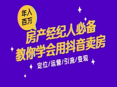 7天学会抖音卖房：从月薪5千到年入百W，新时代房产经纪人必备技能-零界教育