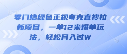 零门槛绿色正规夸克直搜拉新项目，一单12米爆单玩法，轻松月入过W-零界教育