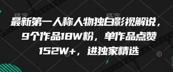 最新第一人称人物独白影视解说，9个作品18W粉，单作品点赞152W+，进独家精选-零界教育