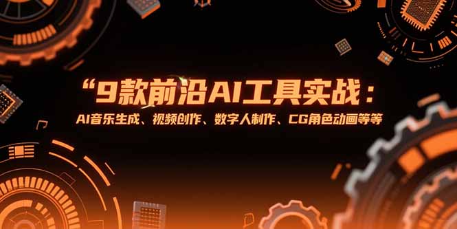 （15431期）9款前沿AI工具实战课：AI音乐生成、视频创作、数字人制作、CG角色动画等等-零界教育