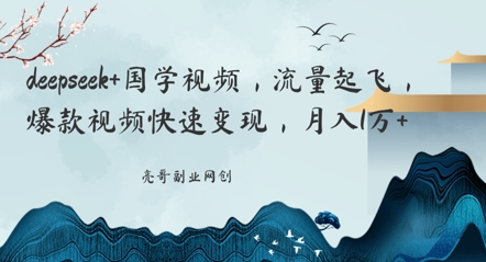 deepseek+国学视频，流量起飞，爆款视频快速变现，月入1w-零界教育