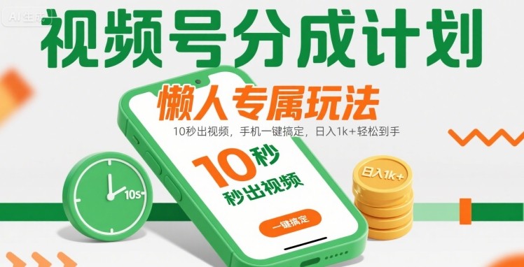 视频号分成计划懒人专属玩法：10 秒出视频，手机一键搞定，日入1k+ 轻松到手【揭秘】-零界教育