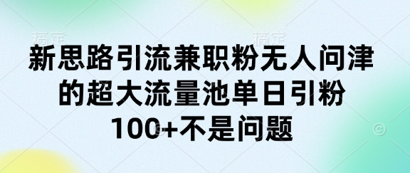 新思路引流兼职粉无人问津的超大流量池单日引粉100+不是问题-零界教育