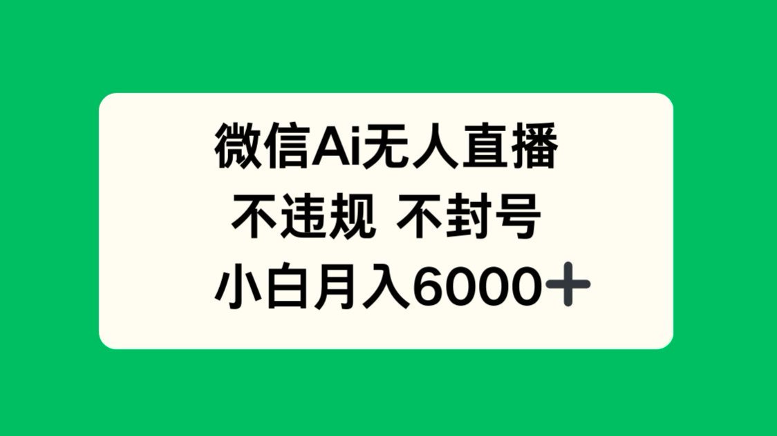 （14733期）微信AI无人直播，不违规 不封号 ，小白月入6000+-零界教育