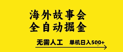 海外故事会全自动掘进，0人工，可矩阵，单机日入5张+【揭秘】-零界教育
