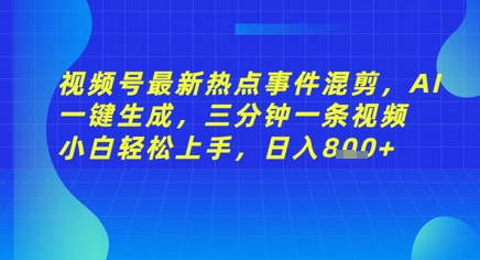 视频号最新热点事件混剪，AI一键生成，三分钟一条视频 小白轻松上手，日入几张-零界教育