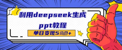利用deepseek生成ppt教程单日变现几张-零界教育