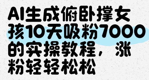 AI生成俯卧撑女孩，10天吸粉7000的实操教程，涨粉轻轻松松-零界教育