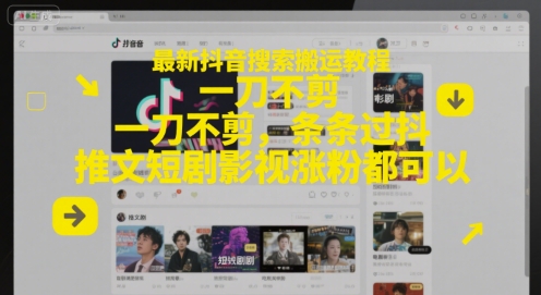 最新抖音搜索搬运教程，一刀不剪，条条过抖，推文短剧影视涨粉都可以-零界教育