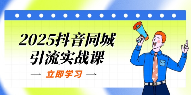 （14297期）2025抖音同城引流实战课：单店模型+团购爆款逻辑，快速提升POI热度分-零界教育