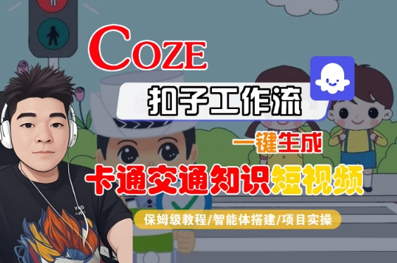 COZE扣子工作流一键生成卡通交通知识短视频，保姆级教程-智能体搭建-项目实操-零界教育