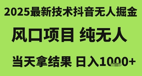 2025最新技术抖音无人掘金，风口项目，纯无人，当天拿结果日入1k+【揭秘】-零界教育