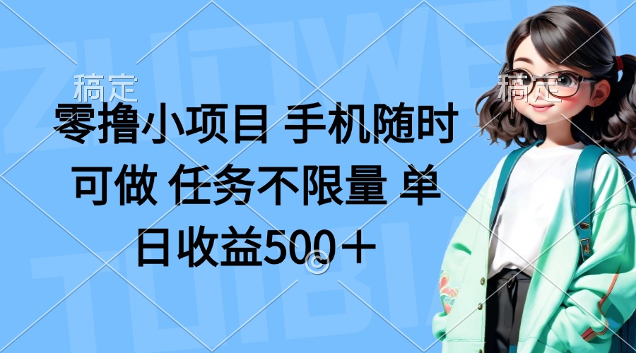 （14293期）零撸小项目 手机随时可做 任务不限量 单日收益500＋-零界教育