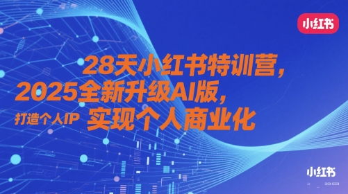 28天小红书特训营，2025全新升级AI版，打造个人IP，实现个人商业化-零界教育