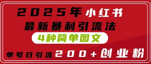 2025年小红书最新暴利引流法，4种简单图文，单号日引流200+创业粉(附无脑抄模板)-零界教育