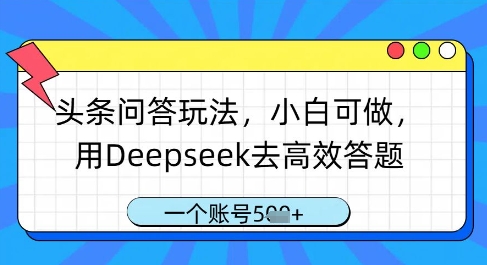 头条问答玩法，小白可做，用Deepseek去高效答题，一个账号几张-零界教育