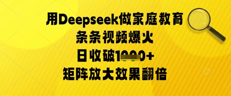 用Deepseek做家庭教育条条视频爆火日收几张，矩阵放大效果翻倍-零界教育