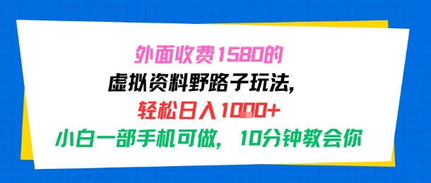 外面收费1580的虚拟资料野路子玩法，轻松日入1k+，小白一部手机可做，10分钟教会你-零界教育