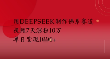 用Deepseek制作佛系赛道，视频7天涨粉10W，单日变现多张-零界教育