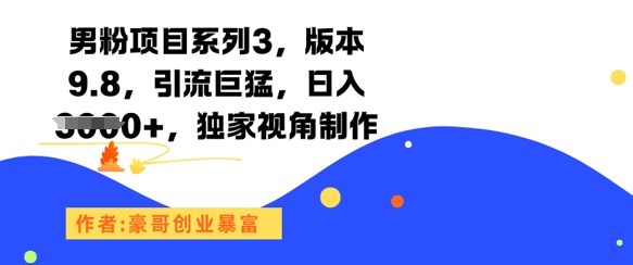 男粉项目系列3，版本9.8，引流巨猛，日入1k+，独家视角制作-零界教育