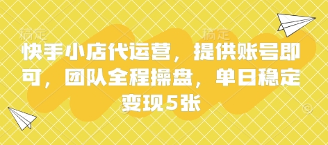 快手小店代运营，提供账号即可，团队全程操盘，单日稳定变现5张【揭秘】-零界教育
