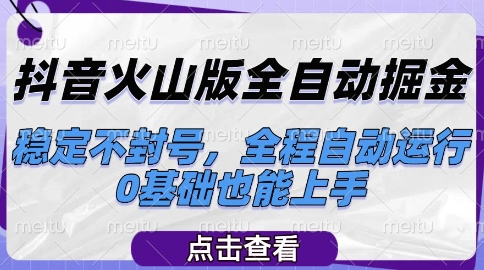 抖音火山版全自动掘金，稳定不封号，全程自动运行，可批量放大操作，0基础也能上手【揭秘】-零界教育