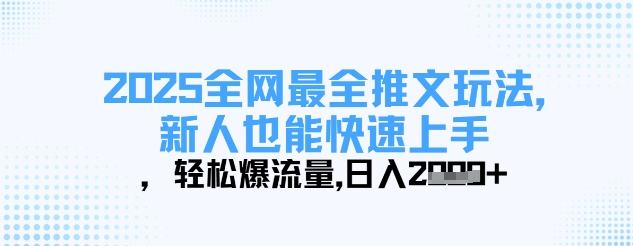 2025全网最全推文玩法，新人也能快速上手，轻松爆流量，日入多张-零界教育
