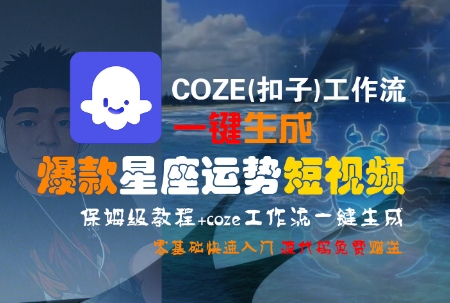 COZE(扣子)工作流一键生成爆款星座运势短视频，保姆级教程，零基础快速入门-零界教育