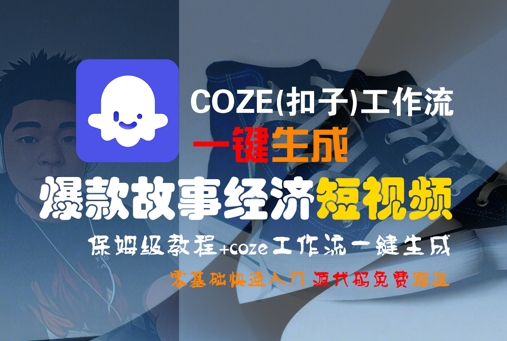 COZE(扣子)工作流一键生成爆款故事经济短视频，保姆级教程，零基础快速入门-零界教育