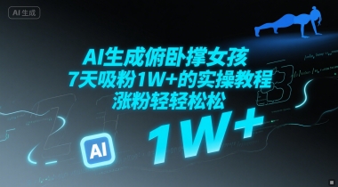 AI生成俯卧撑女孩，7天吸粉1W+的实操教程， 涨粉轻轻松松-零界教育