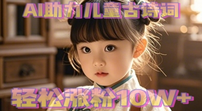 AI助力儿童古诗词，轻松涨粉10W+-零界教育